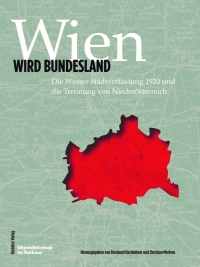 Wien wird Bundesland. 100 Jahre Wiener Stadtverfassung und die Trennung von Niederösterreich © Wienb