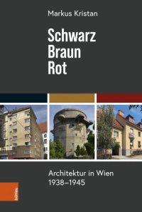 Schwarz Braun Rot. Architektur in Wien 1938-1945 Schwarz Braun Rot. Architektur in Wien 1938-1945