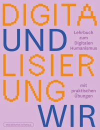 Digitalisierung und wir Lehrbuch zum digitalen Humanismus mit praktischen Übungen. Hg. Anita Eichinger, Peter Knees, Hannes Werthner Digitalisierung und wir Lehrbuch zum digitalen Humanismus mit praktischen Übungen.