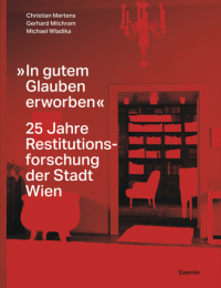 "In gutem Glauben erworben." 25 Jahre Restitutionsforschung der Stadt Wien "In gutem Glauben erworben." 25 Jahre Restitutionsforschung der Stadt Wien