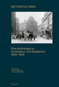 Metropole Wien. Eine Anthologie zu Architektur und Stadtkultur 1850–1945 Metropole Wien. Eine Anthologie zu Architektur und Stadtkultur 1850–1945