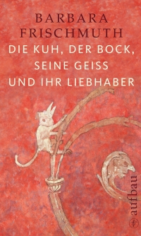Barbara Frischmuth: Die Kuh, der Bock, seine Geiß und ihr Liebhaber. Aufbau Verlag 2010 Buchcover: Farbzeichnung von Tieren auf rotem Untergrund