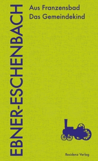 Marie von Ebner-Eschenbach: Aus Franzensbad. Das Gemeindekind. Residenz Verlag 2014 (Leseausgabe Band 1) Buchcover: dunkelblaue Schrift auf grünem Untergrund