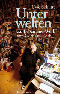 Uwe Schütte: Unterwelten. Zu Leben und Werk von Gerhard Roth. Residenz Verlag 2013 Buchcover: Farbphotographie eines bärtigen Mannes inmitten vieler Bücher